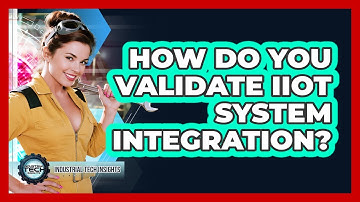 How Do You Validate IIoT System Integration?