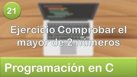 21. Programación en C - Condicionales - Ejercicio Comprobar el mayor de 2 números
