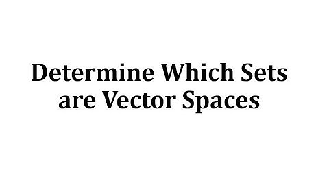 Determine Which Sets are Vector Spaces
