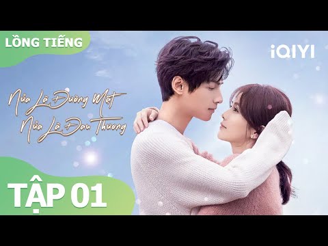 【Lồng Tiếng】Phim ngôn tình lãng mạn | Nửa Là Đường Mật Nửa Là Đau Thương Tập 01 | iQiyi Vietnam