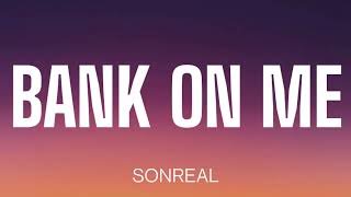 SONREAL - BANK ON ME ( LYRICS )