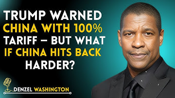 Trump Warned China With 100% Tariff — But What If China Hits Back Harder? | Denzel Washington Speech