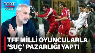 Tahir Kumdan Olaylı Türkiye İsviçre Maçıyla İlgili Çarpıcı Bilgi Tff Pazarlık Yaptı Tgrt Haber