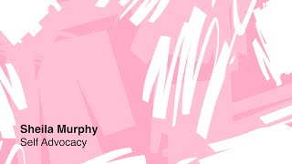 Sheila Murphy On Self Advocacy