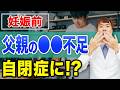 【妊活中の人必見】旦那さんにコレ足りてないと子供の【自閉症】リスクが増加