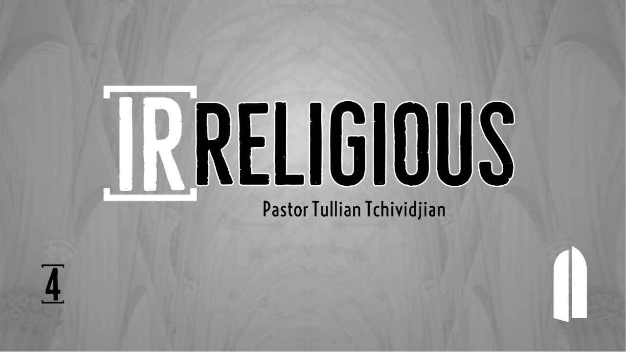 Irreligious: Part 4 | Tullian Tchividjian