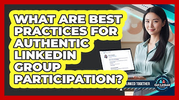 What Are Best Practices For Authentic LinkedIn Group Participation?