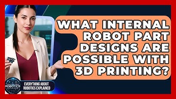 What Internal Robot Part Designs Are Possible With 3D Printing?