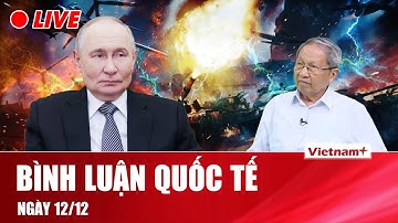 🔴[Trực Tiếp] BÌNH LUẬN QUỐC TẾ: CẬP NHẬT TÌNH HÌNH CHIẾN SỰ NGA - UKRAINE MỚI NHẤT NGÀY 12/12
