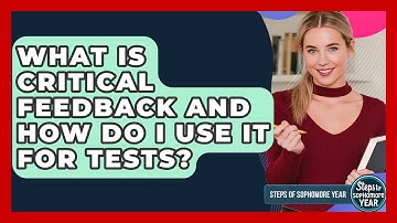 What Is Critical Feedback And How Do I Use It For Tests? - Steps to Sophomore Year
