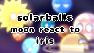 : Solarballs moon react to..........Iris__[NO PART]__