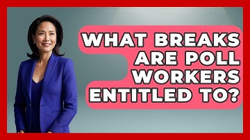 What Breaks Are Poll Workers Entitled To? - First Time Voter Expert