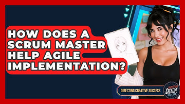 How Does A Scrum Master Help Agile Implementation? - Directing Creative Success