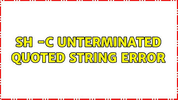 sh -c: Unterminated quoted string error (2 Solutions!!)