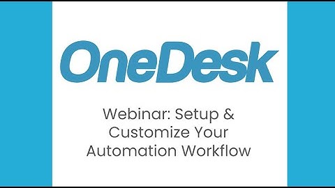 OneDesk - Webinar: Setup & Configure Your Automation Workflow
