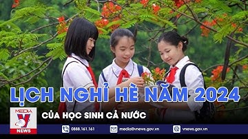 Lịch nghỉ hè năm 2024 của học sinh cả nước - VNews