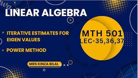 Linear Algebra 35,36,37 | Iterative estimates for eigenvalues | Kinza Bilal