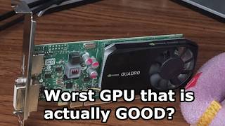 The Worst GPU That is Actually Good!?! (Ft. Quadro K620)