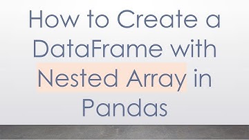 How to Create a DataFrame with Nested Array in Pandas