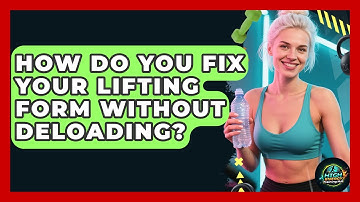 How Do You Fix Your Lifting Form Without Deloading? - High Energy Training Hub