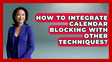How To Integrate Calendar Blocking With Other Techniques? - The Time Management Pro