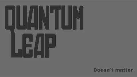 Quantum leap, Doesn´t matter