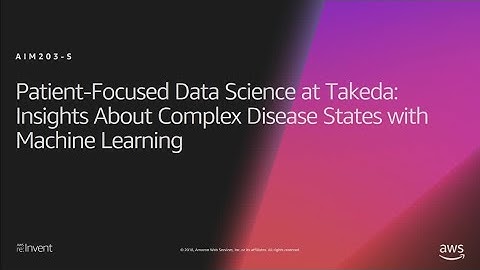 AWS re:Invent 2018: Patient-Focused Data Science: Machine Learning for Complex Diseases (AIM203-S)