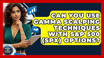Can You Use Gamma Scalping Techniques With S&P 500 (SPX) Options? - Stock and Options Playbook