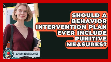 Should A Behavior Intervention Plan Ever Include Punitive Measures? - Aspiring Teacher Guide