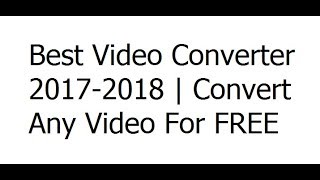 Best Video Converter 2017-2018 | Convert Any Video For FREE