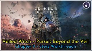 CRIMSON DESERT - MAIN QUESTS WALKTHROUGH | CHAPTER 9 - VEILED WITCH: PURSUIT BEYOND THE VEIL