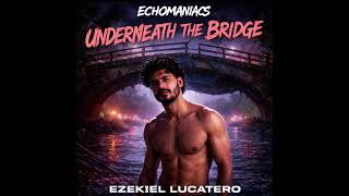Underneath The Bridge - Ezekiel Lucatero (Echomaniacs)