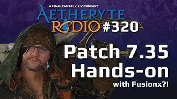 FFXIV Podcast Aetheryte Radio 320: Patch 7.35 Hands-on