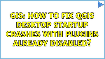 GIS: How to fix QGIS Desktop startup crashes with Plugins already disabled?