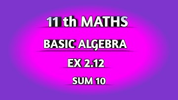 TN SAMACHEER || 11th STD MATHS || CHAPTER 2 || BASIC ALGEBRA || EX 2.12 || SUM 10 ||