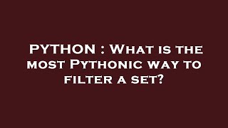 PYTHON : What is the most Pythonic way to filter a set?