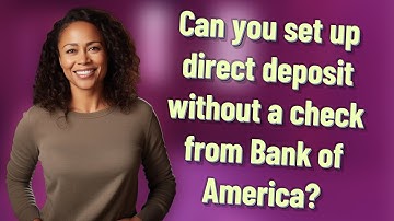 Can you set up direct deposit without a check from Bank of America?