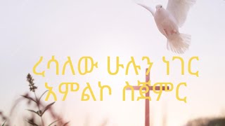 ረሳለው ሁሉን ነገር አምልኮ ስጀምር ዋው ድንቅ ዝማሬResalew Hulun Neger Amleko Sejemr