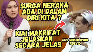SURGA NERAKA ADA DI DALAM DIRI KITA BEGINI PENJELASAN KIAI MAKRIFAT GUS MUKHLASON ROSYID