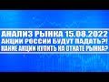 Анализ рынка 15.08.2022 / Акции России будут падать? / Какие акции купить на откате рынка? / Биткоин