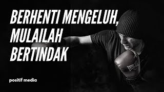 BERHENTI MENGELUH, MULAILAH BERTINDAK - Video Motivasi