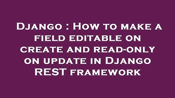 Django : How to make a field editable on create and read-only on update in Django REST framework