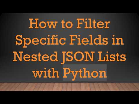 How to Filter Specific Fields in Nested JSON Lists with Python