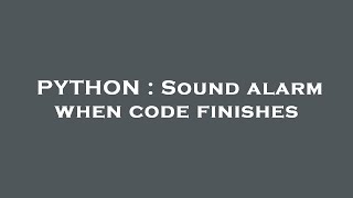 PYTHON : Sound alarm when code finishes