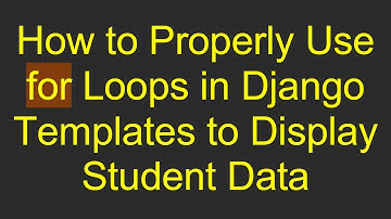 How to Properly Use for Loops in Django Templates to Display Student Data