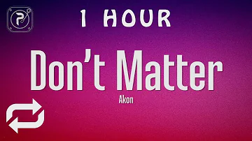[1 HOUR 🕐 ] Akon - Don't Matter (Lyrics)