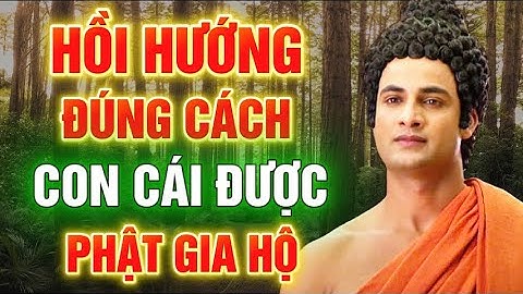 HỒI HƯỚNG ĐÚNG CÁCH - CON CÁI ĐƯỢC PHẬT GIA HỘ - HỒI HƯỚNG SAU NIỆM PHẬT SAO CHO ĐÚNG NÊN NGHE 1 LẦN