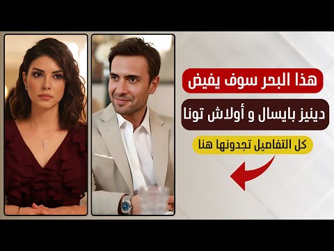 مسلسل هذا البحر سوف يفيض بطولة دينيز بايسال و أولاش تونا جميع التفاصيل تجدونها هنا