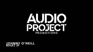 JOHNNY O&#39;NEILL - WHAT IF | AudioProjectPromotions