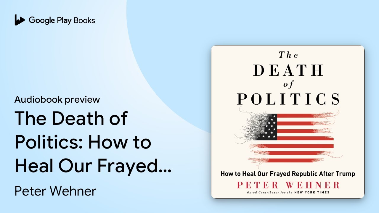 The Death Of Politics How To Heal Our Frayed By Peter Wehner The death of politics how to heal our frayed by peter wehner